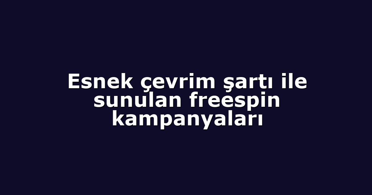 Esnek çevrim şartı ile sunulan freespin kampanyaları