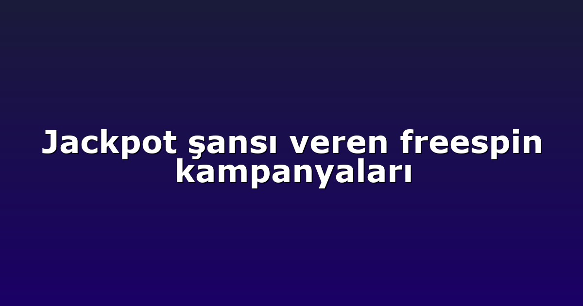 Jackpot şansı veren freespin kampanyaları