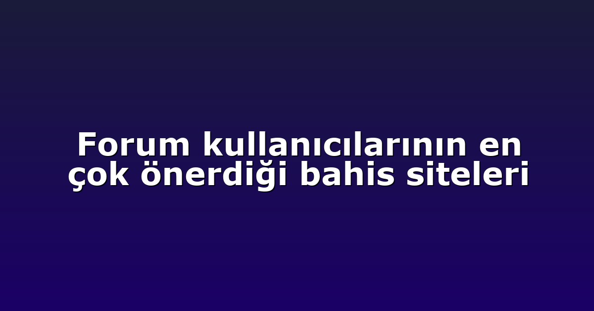 Forum kullanıcılarının en çok önerdiği bahis siteleri