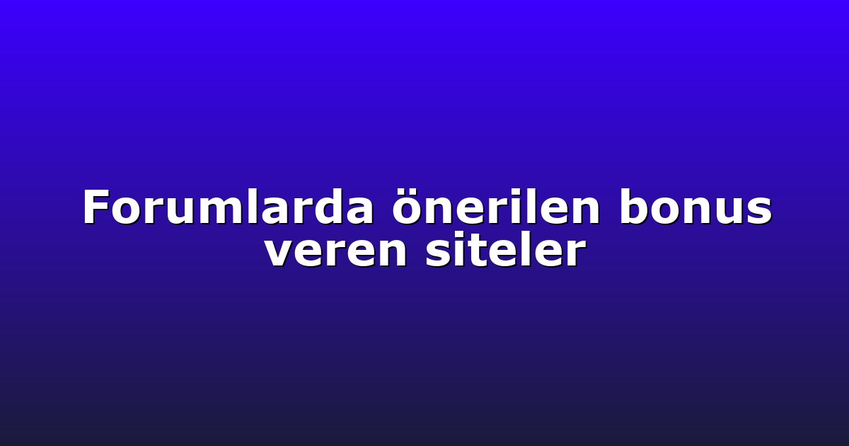 Forumlarda önerilen bonus veren siteler