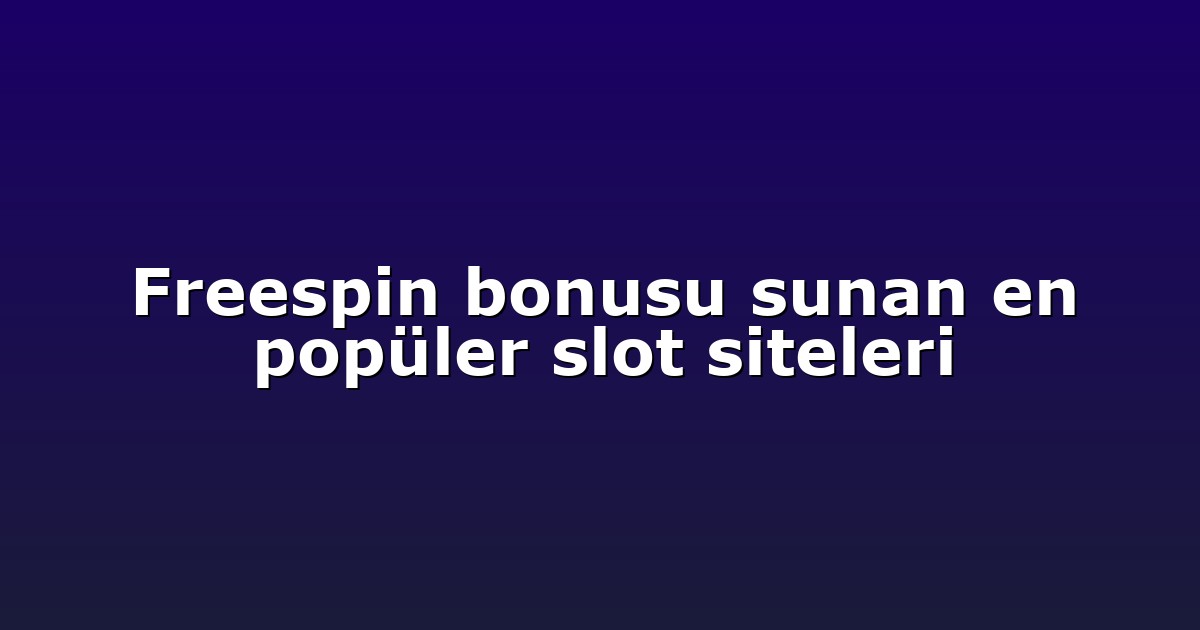 Freespin bonusu sunan en popüler slot siteleri