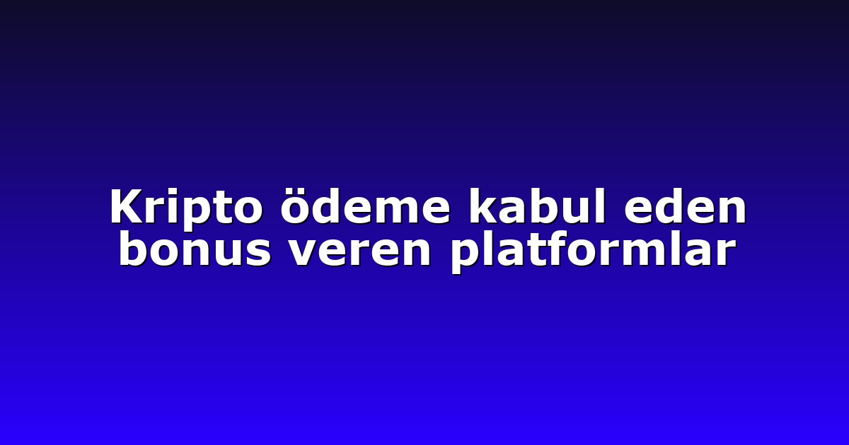 Kripto ödeme kabul eden bonus veren platformlar