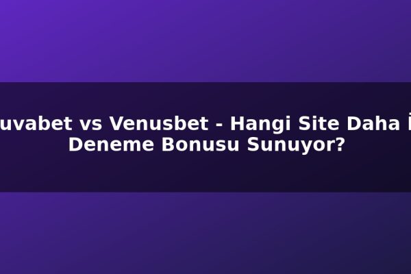 Truvabet vs Venusbet – Hangi Site Daha İyi Deneme Bonusu Sunuyor?