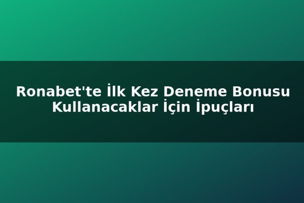 Ronabet’te İlk Kez Deneme Bonusu Kullanacaklar İçin İpuçları